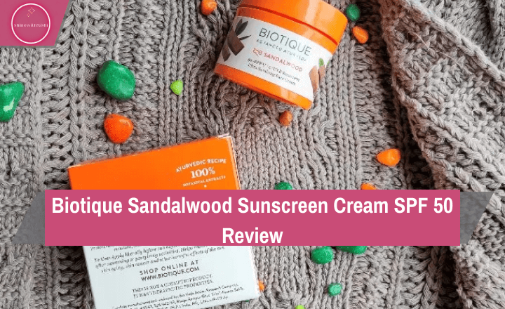 Biotique Sandalwood Sunscreen Cream SPF 50 Review