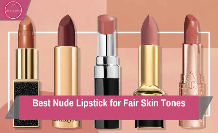 Best Nude Lipstick for Fair Skin Tones