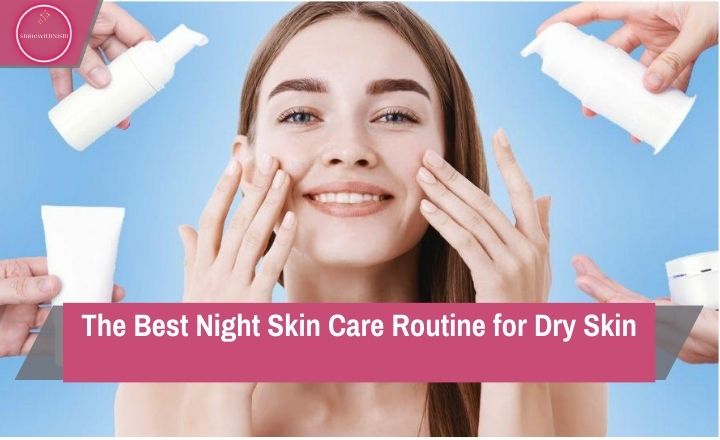 The Best Night Skin Care Routine for Dry Skin