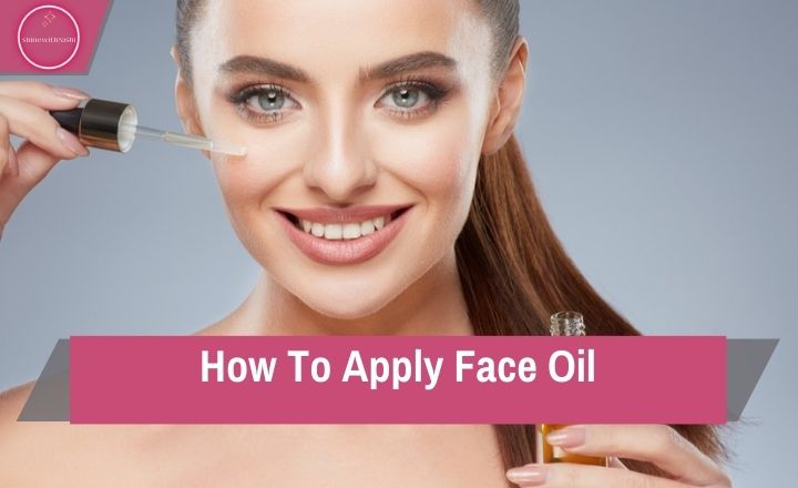 How To Apply Face Oil